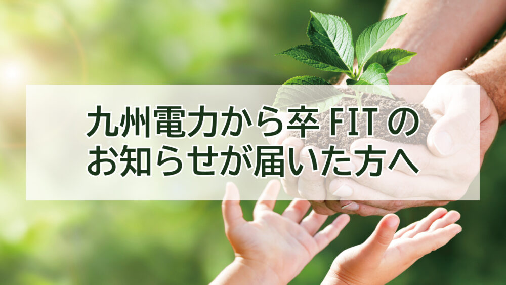 九州電力から卒FITのお知らせが届いた方へ～買取期間満了後の流れと対策～