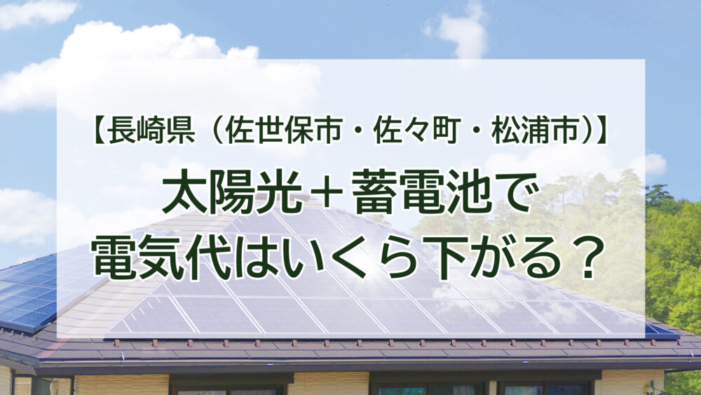 【長崎県（佐世保市・佐々町・松浦市）】太陽光＋蓄電池で電気代はいくら下がる？設置前後をリアル比較