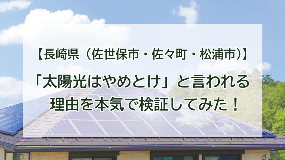 長崎県【佐世保市・佐々町・松浦市】 「太陽光はやめとけ」と言われる理由を本気で検証してみた！
