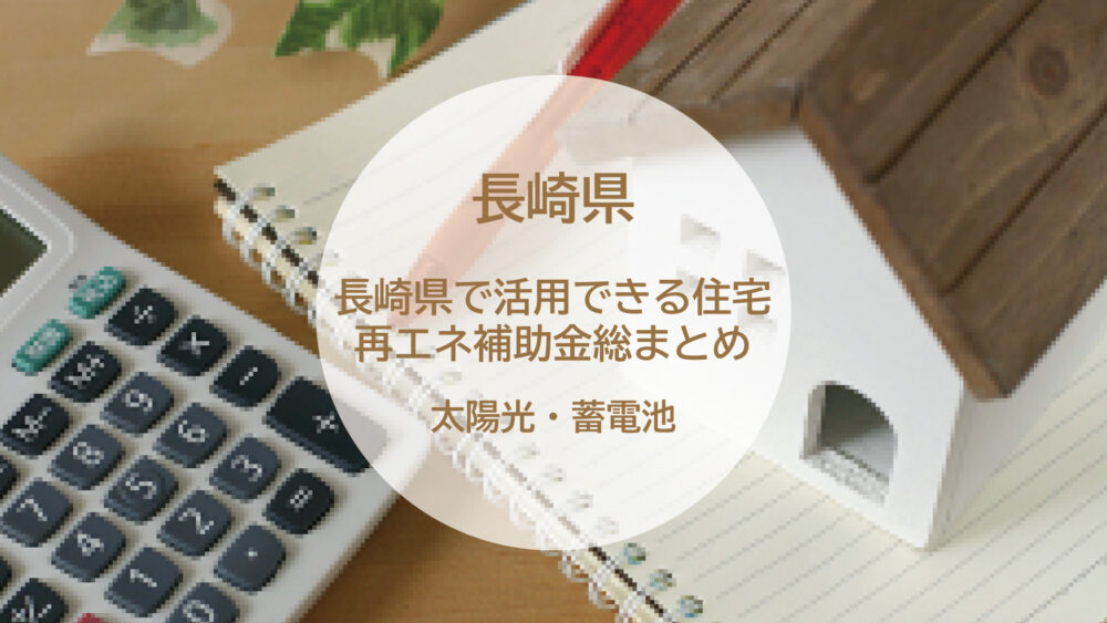 2026年度 長崎県で活用できる住宅・再エネ補助金総まとめ ― 太陽光発電・蓄電池・省エネ住宅導入を検討中の方へ ―