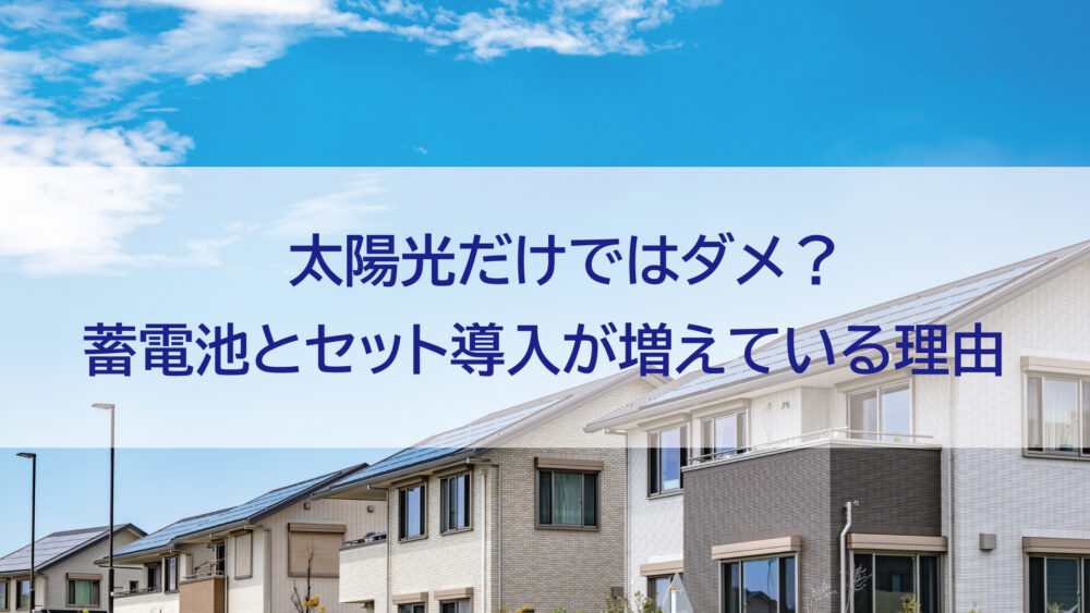 長崎県/佐世保市/佐々著/松浦市　太陽光だけではダメ？蓄電池とセット導入が増えている理由