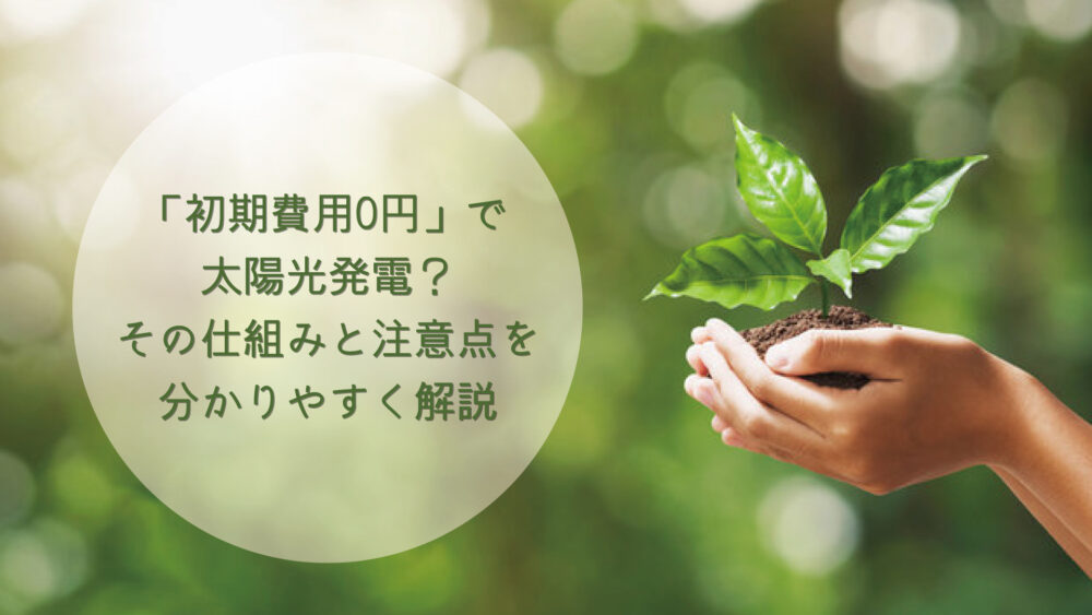 【長崎県/佐世保市/佐々町/松浦市】「初期費用0円」で太陽光発電？その仕組みと注意点を分かりやすく解説